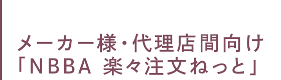 メーカー様・代理店様間向け「NBBA 楽々注文ねっと」