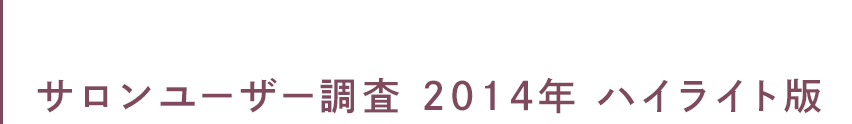 サロンユーザー調査 2014年 ハイライト版